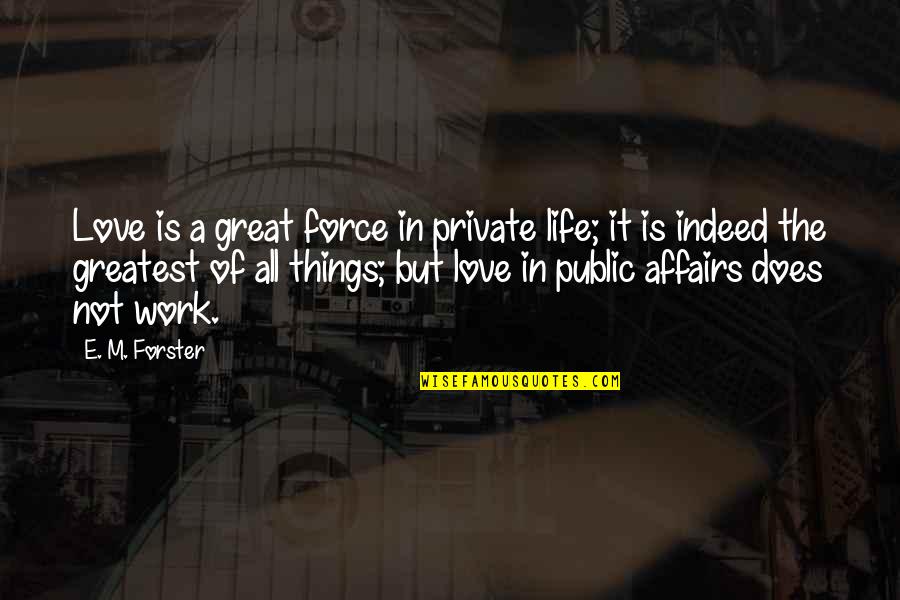 Private Love Quotes By E. M. Forster: Love is a great force in private life;
