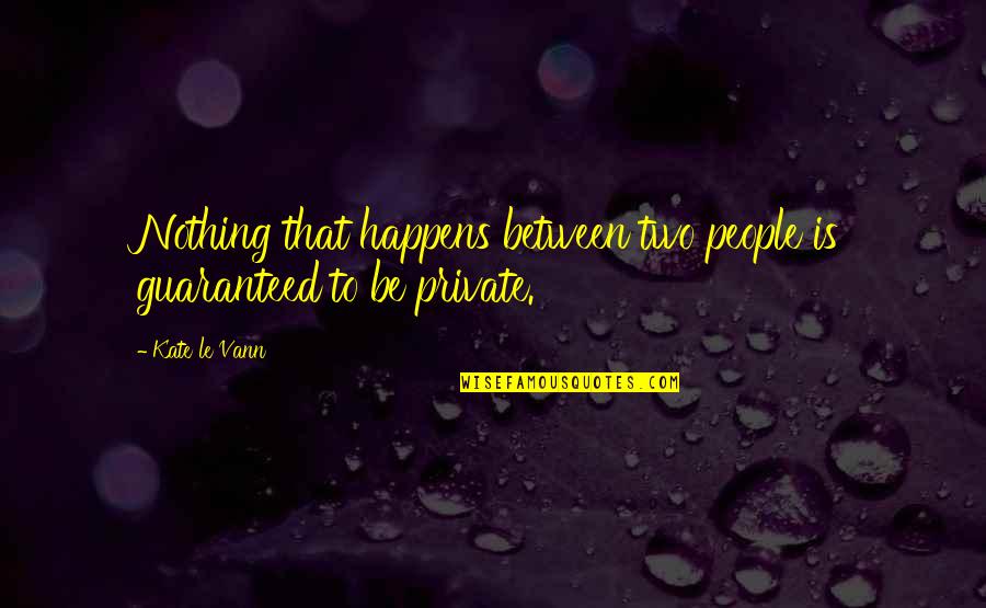 Private Love Quotes By Kate Le Vann: Nothing that happens between two people is guaranteed