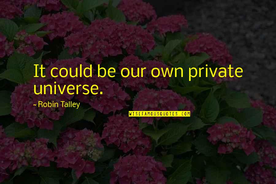 Private Love Quotes By Robin Talley: It could be our own private universe.