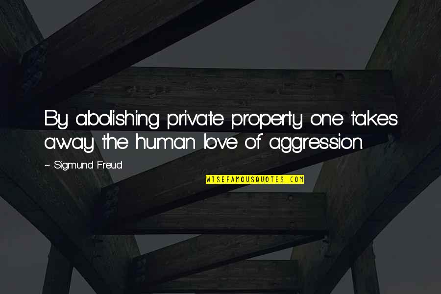 Private Love Quotes By Sigmund Freud: By abolishing private property one takes away the