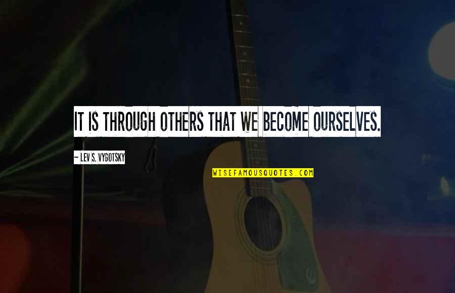 Private Number Quotes By Lev S. Vygotsky: It is through others that we become ourselves.