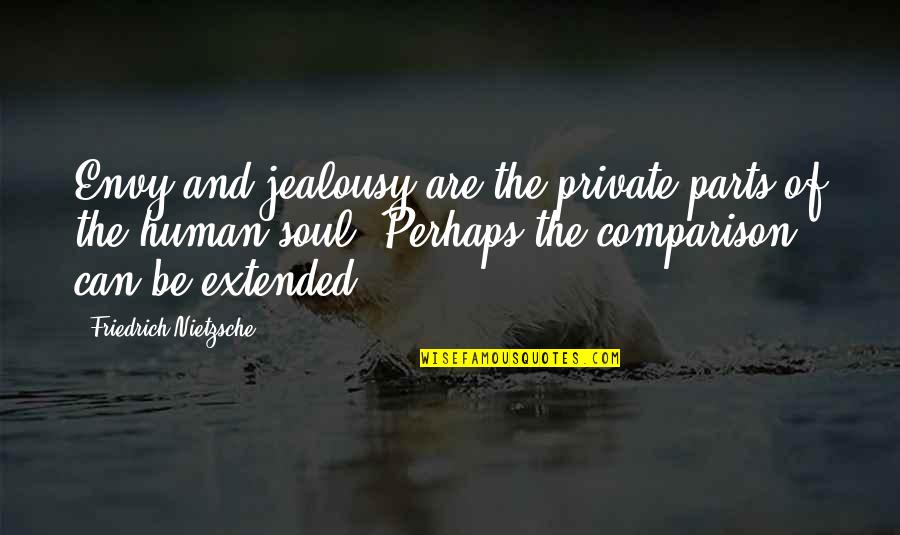 Private Parts Quotes By Friedrich Nietzsche: Envy and jealousy are the private parts of