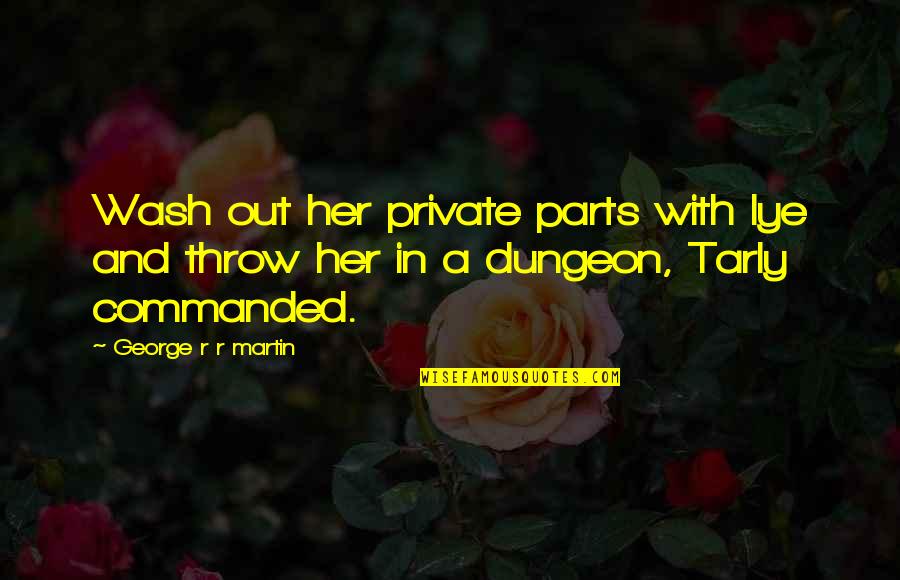 Private Parts Quotes By George R R Martin: Wash out her private parts with lye and