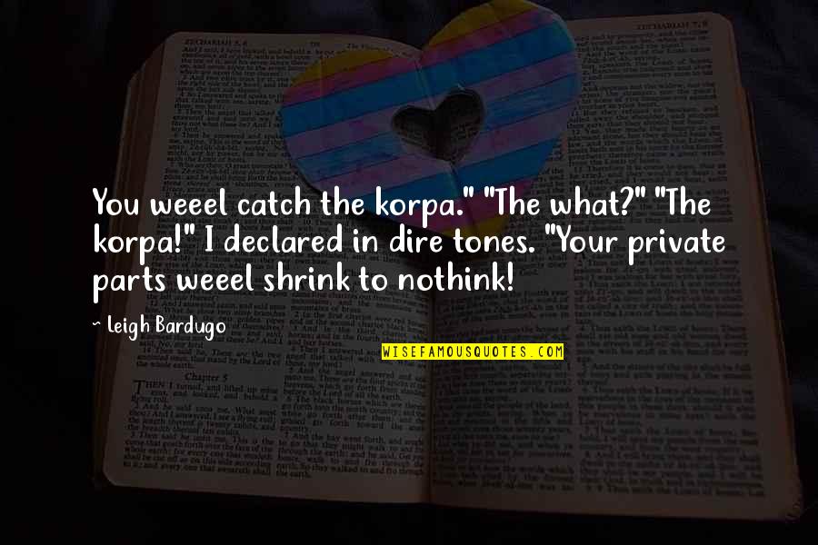 Private Parts Quotes By Leigh Bardugo: You weeel catch the korpa." "The what?" "The