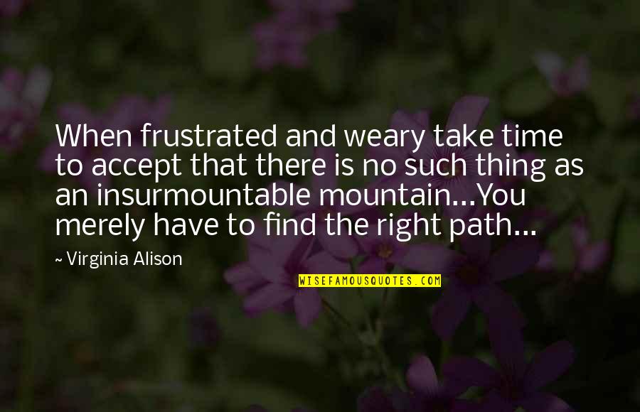 Private Peaceful Quotes By Virginia Alison: When frustrated and weary take time to accept