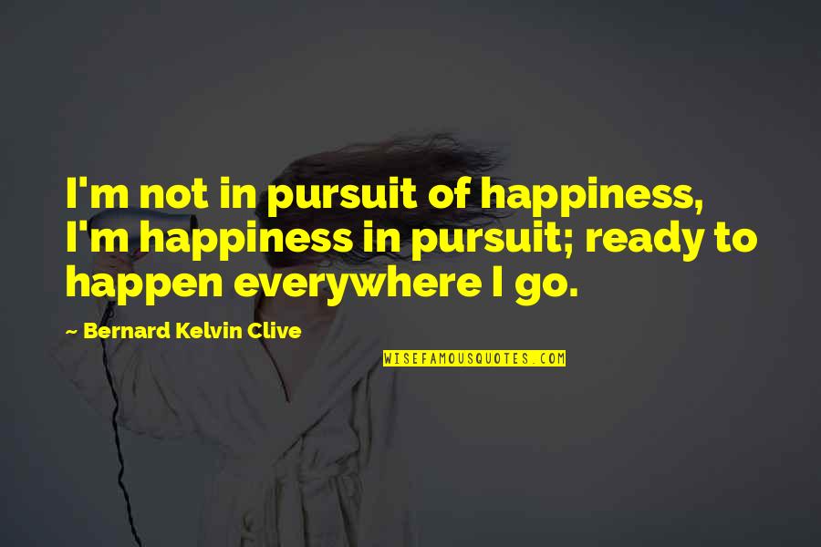 Private Peaceful Sergeant Hanley Quotes By Bernard Kelvin Clive: I'm not in pursuit of happiness, I'm happiness Private Peaceful Sergeant Hanley Quotes By Bernard Kelvin Clive: I'm not in pursuit of happiness, I'm happiness