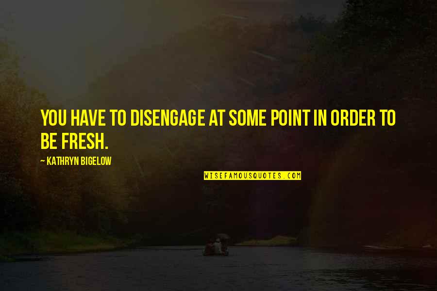 Private Peaceful Sergeant Hanley Quotes By Kathryn Bigelow: You have to disengage at some point in Private Peaceful Sergeant Hanley Quotes By Kathryn Bigelow: You have to disengage at some point in
