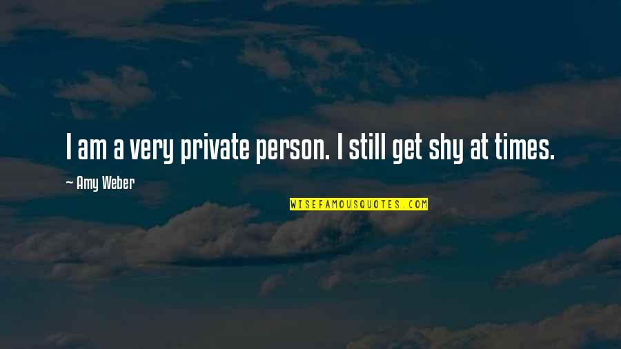 Private Person Quotes By Amy Weber: I am a very private person. I still