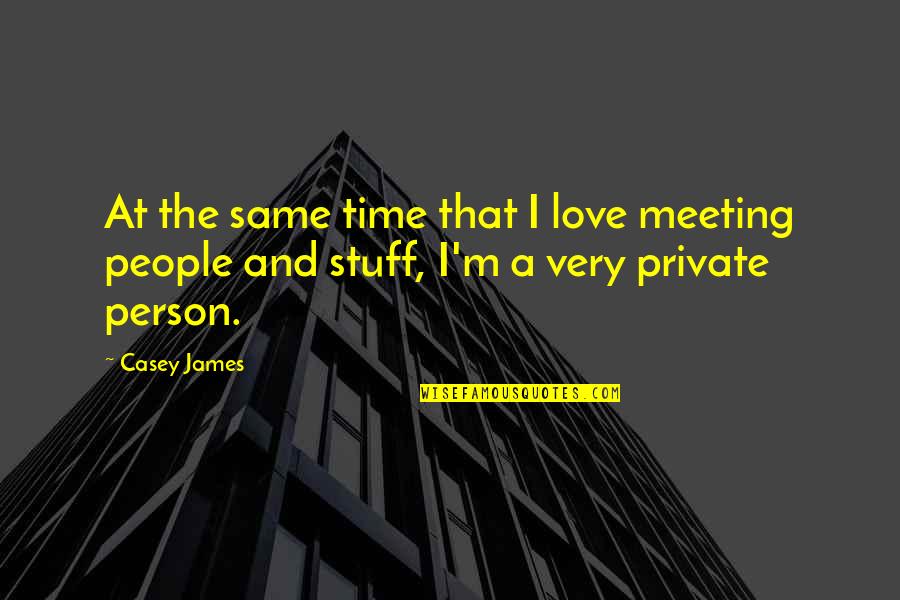 Private Person Quotes By Casey James: At the same time that I love meeting