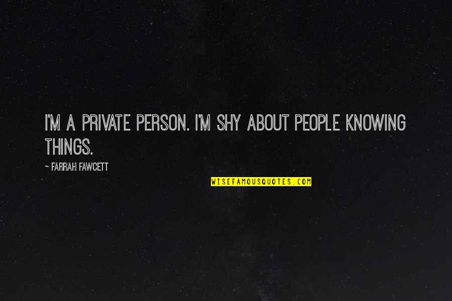 Private Person Quotes By Farrah Fawcett: I'm a private person. I'm shy about people