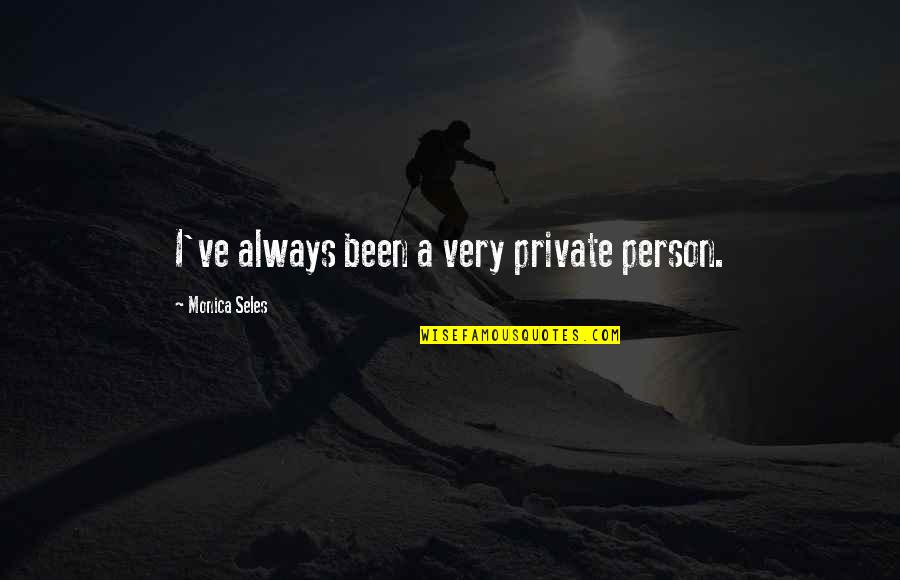 Private Person Quotes By Monica Seles: I've always been a very private person.