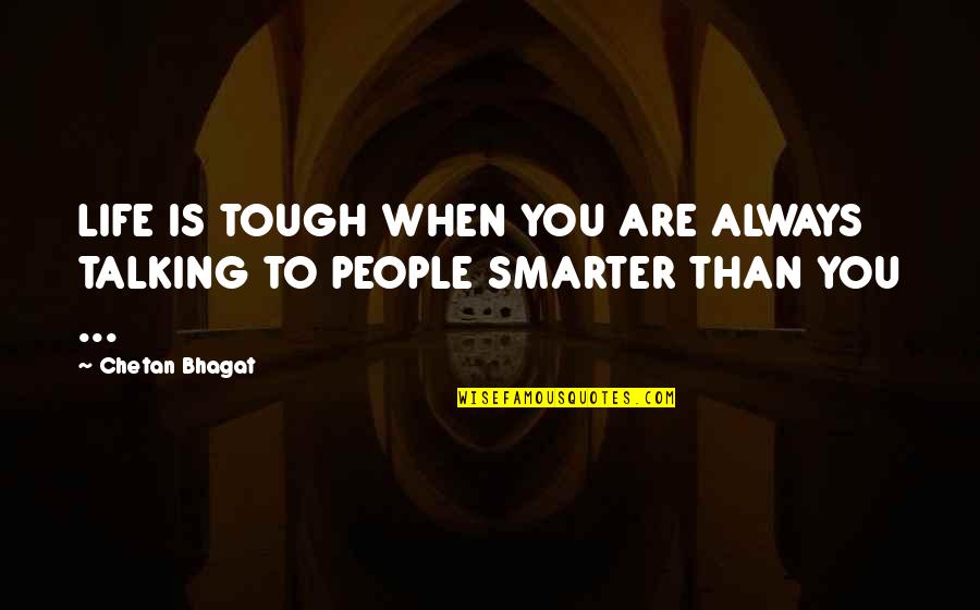 Private Practice Quotes By Chetan Bhagat: LIFE IS TOUGH WHEN YOU ARE ALWAYS TALKING