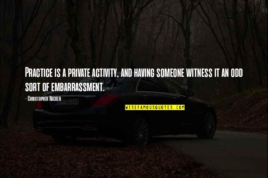 Private Practice Quotes By Christopher Hacker: Practice is a private activity, and having someone