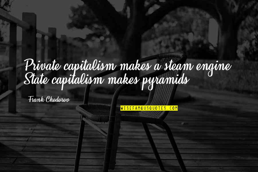 Private Quotes By Frank Chodorov: Private capitalism makes a steam engine; State capitalism