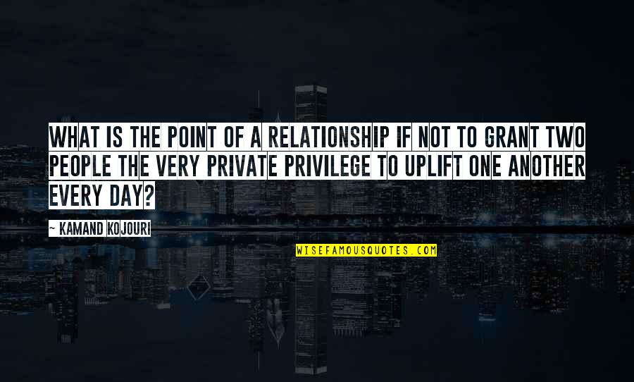 Private Relationship Quotes By Kamand Kojouri: What is the point of a relationship if
