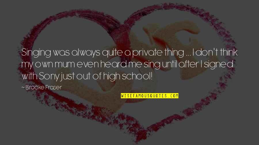 Private School Quotes By Brooke Fraser: Singing was always quite a private thing ... Private School Quotes By Brooke Fraser: Singing was always quite a private thing ...