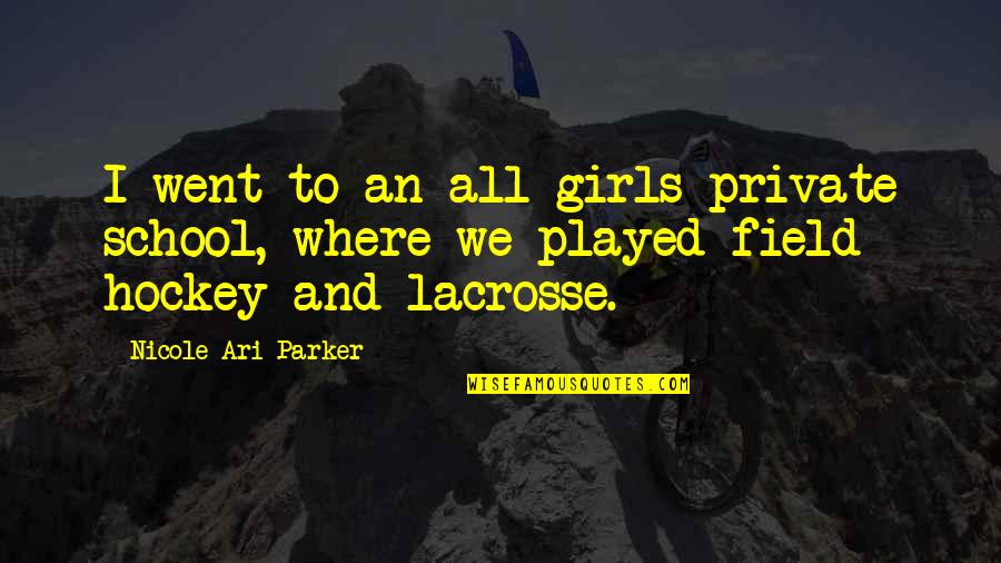 Private School Quotes By Nicole Ari Parker: I went to an all-girls private school, where Private School Quotes By Nicole Ari Parker: I went to an all-girls private school, where