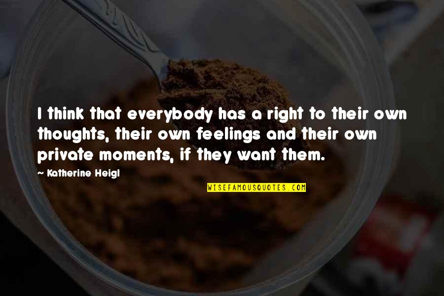 Private Thoughts Quotes By Katherine Heigl: I think that everybody has a right to