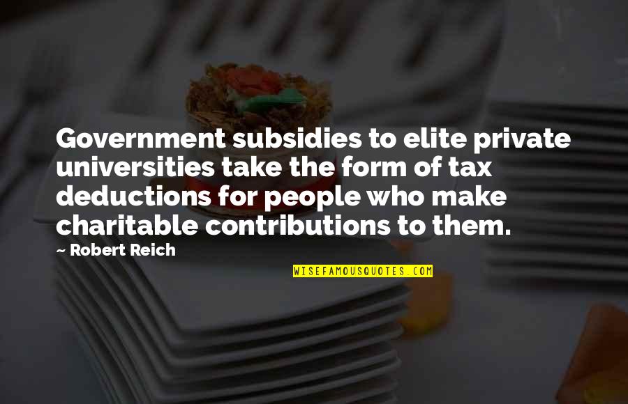 Private Universities Quotes By Robert Reich: Government subsidies to elite private universities take the