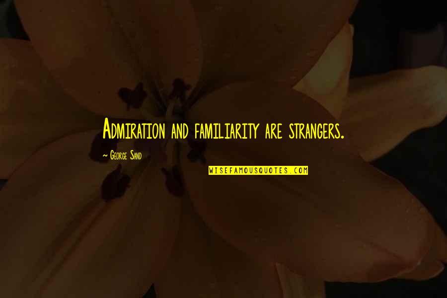 Privateer Heavy Gunner Quotes By George Sand: Admiration and familiarity are strangers. Privateer Heavy Gunner Quotes By George Sand: Admiration and familiarity are strangers.