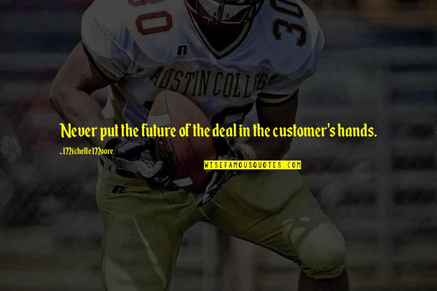 Privateer Heavy Gunner Quotes By Michelle Moore: Never put the future of the deal in Privateer Heavy Gunner Quotes By Michelle Moore: Never put the future of the deal in