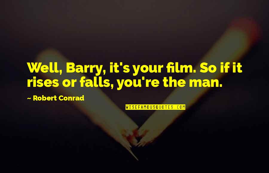 Privately Owned Quotes By Robert Conrad: Well, Barry, it's your film. So if it