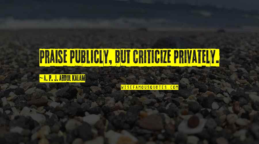 Privately Quotes By A. P. J. Abdul Kalam: praise publicly, but criticize privately. Privately Quotes By A. P. J. Abdul Kalam: praise publicly, but criticize privately.