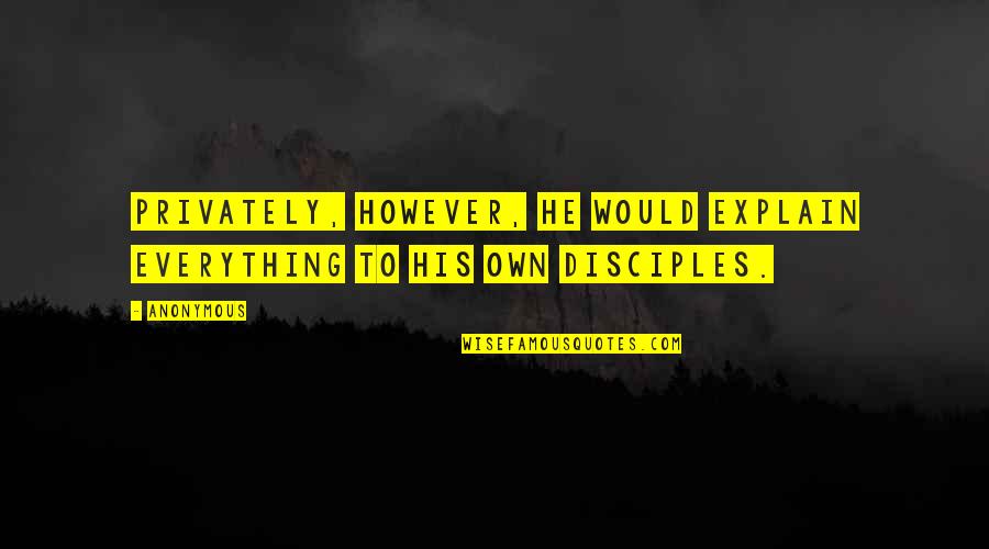 Privately Quotes By Anonymous: Privately, however, He would explain everything to His