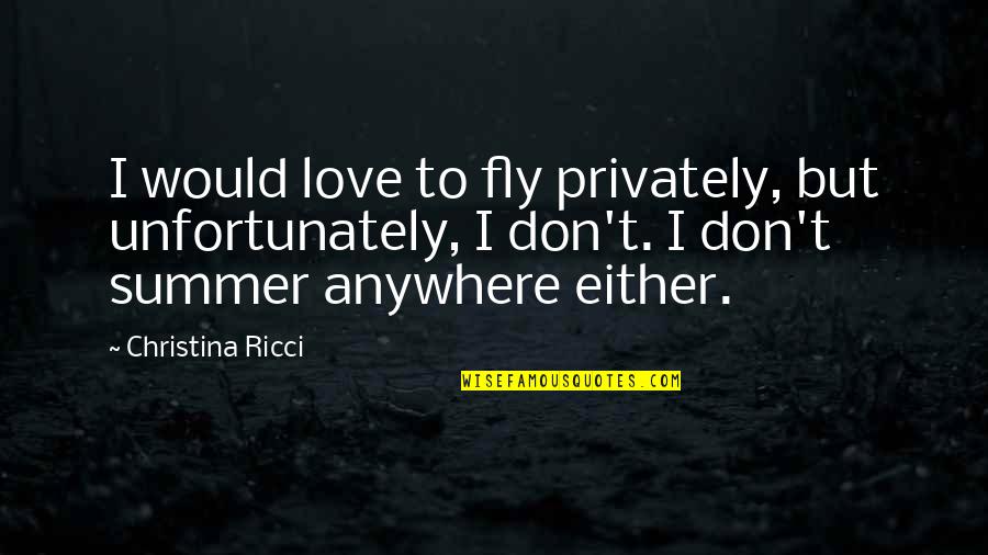 Privately Quotes By Christina Ricci: I would love to fly privately, but unfortunately, Privately Quotes By Christina Ricci: I would love to fly privately, but unfortunately,