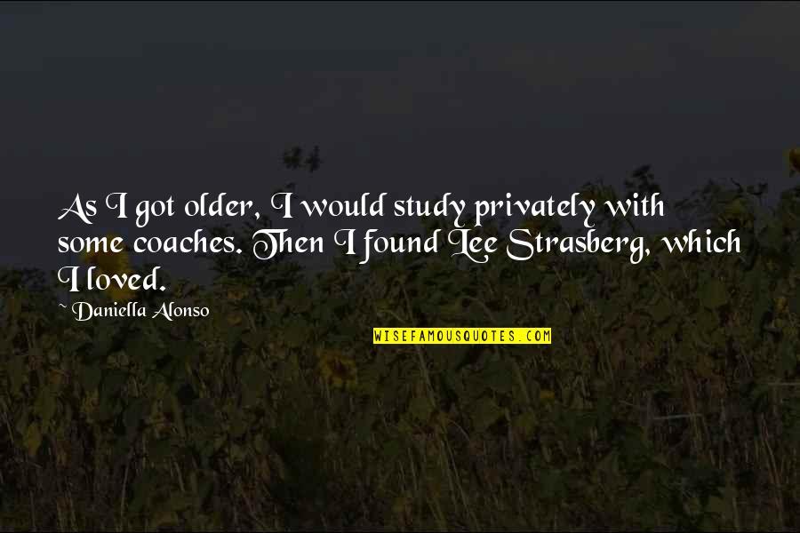 Privately Quotes By Daniella Alonso: As I got older, I would study privately Privately Quotes By Daniella Alonso: As I got older, I would study privately