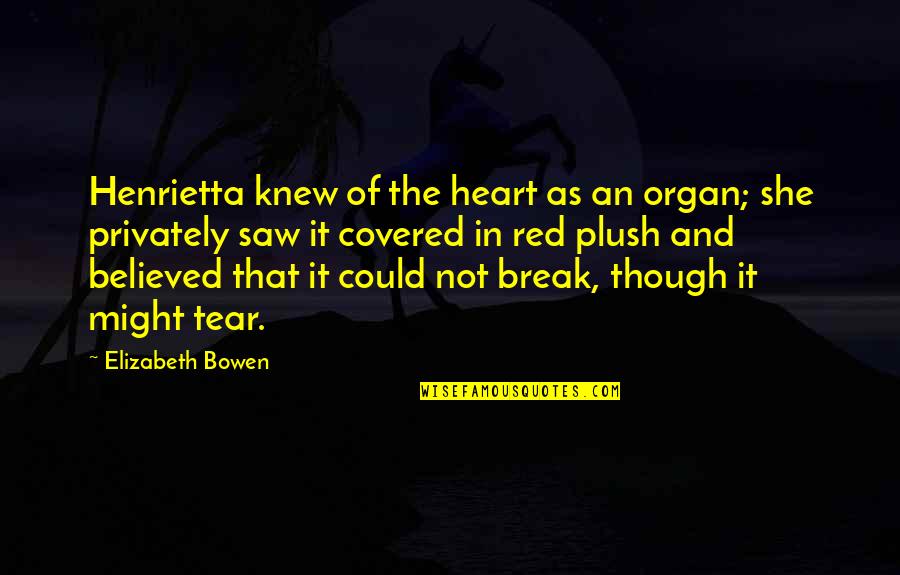 Privately Quotes By Elizabeth Bowen: Henrietta knew of the heart as an organ; Privately Quotes By Elizabeth Bowen: Henrietta knew of the heart as an organ;