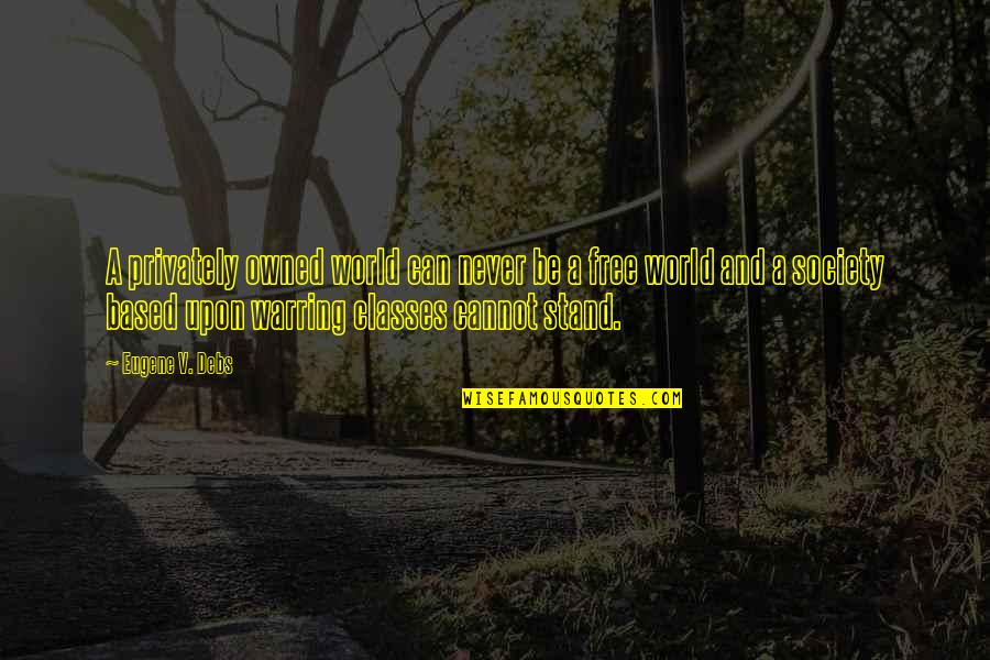 Privately Quotes By Eugene V. Debs: A privately owned world can never be a Privately Quotes By Eugene V. Debs: A privately owned world can never be a