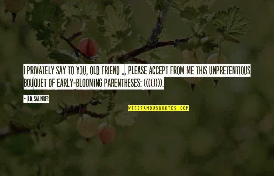 Privately Quotes By J.D. Salinger: I privately say to you, old friend ... Privately Quotes By J.D. Salinger: I privately say to you, old friend ...