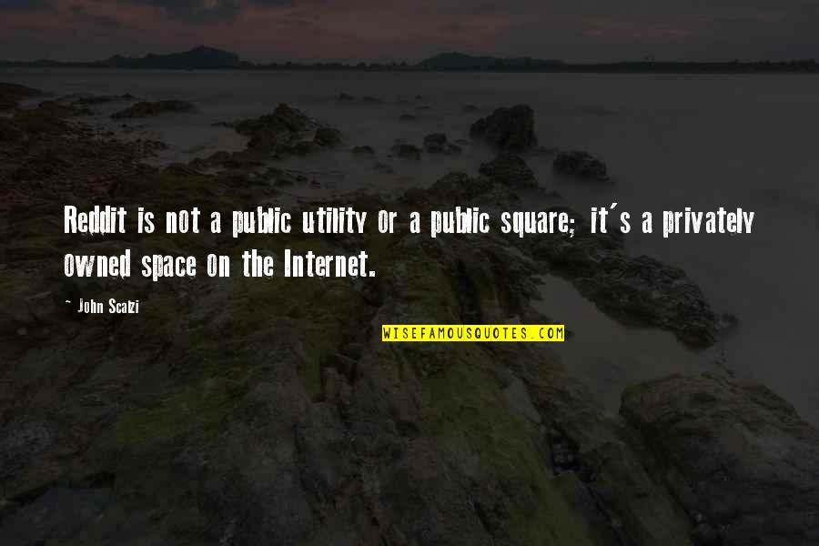 Privately Quotes By John Scalzi: Reddit is not a public utility or a Privately Quotes By John Scalzi: Reddit is not a public utility or a