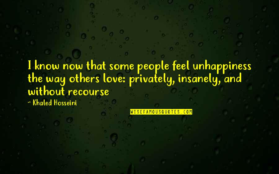 Privately Quotes By Khaled Hosseini: I know now that some people feel unhappiness Privately Quotes By Khaled Hosseini: I know now that some people feel unhappiness