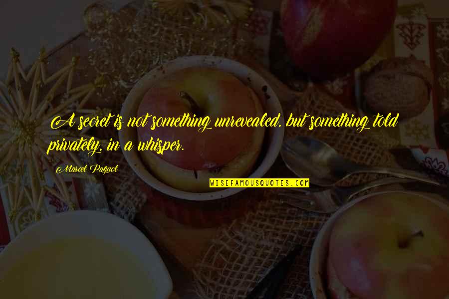 Privately Quotes By Marcel Pagnol: A secret is not something unrevealed, but something