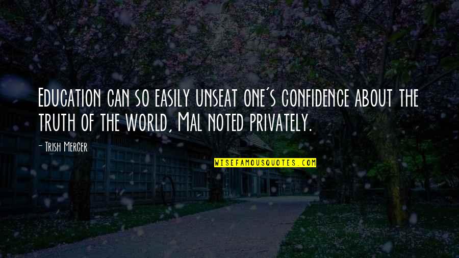Privately Quotes By Trish Mercer: Education can so easily unseat one's confidence about Privately Quotes By Trish Mercer: Education can so easily unseat one's confidence about
