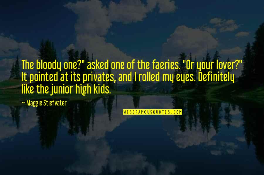 Privates Quotes By Maggie Stiefvater: The bloody one?" asked one of the faeries.