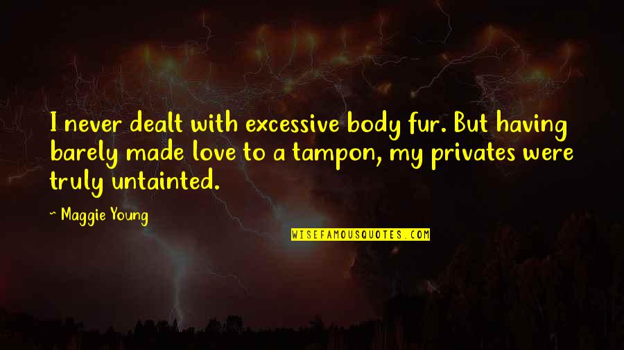Privates Quotes By Maggie Young: I never dealt with excessive body fur. But Privates Quotes By Maggie Young: I never dealt with excessive body fur. But