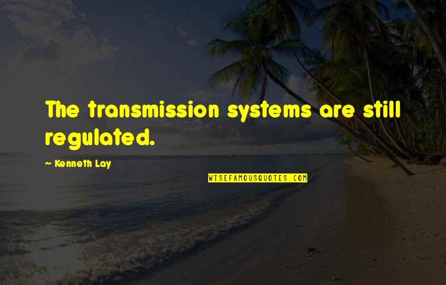 Privatimport Quotes By Kenneth Lay: The transmission systems are still regulated.
