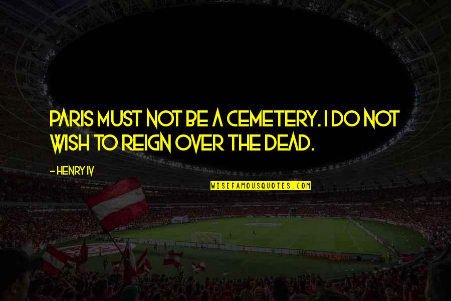 Privatio Quotes By Henry IV: Paris must not be a cemetery. I do