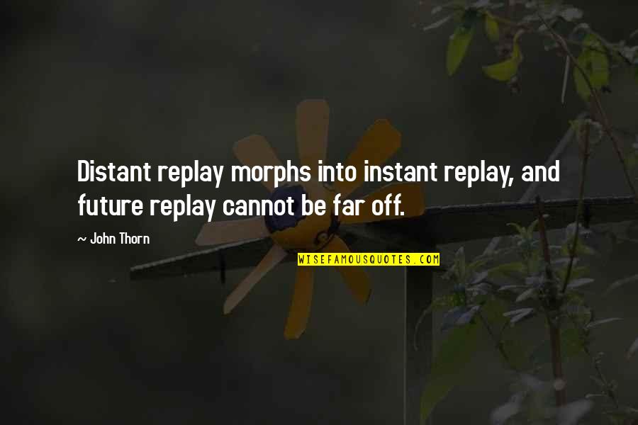 Privation Synonyms Quotes By John Thorn: Distant replay morphs into instant replay, and future