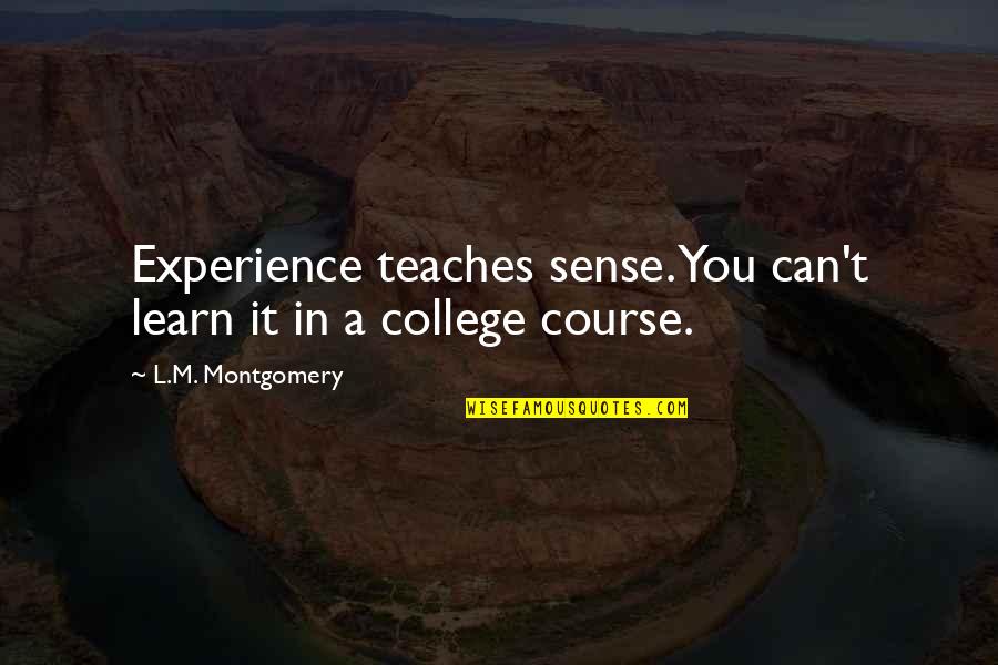 Privation Synonyms Quotes By L.M. Montgomery: Experience teaches sense. You can't learn it in Privation Synonyms Quotes By L.M. Montgomery: Experience teaches sense. You can't learn it in