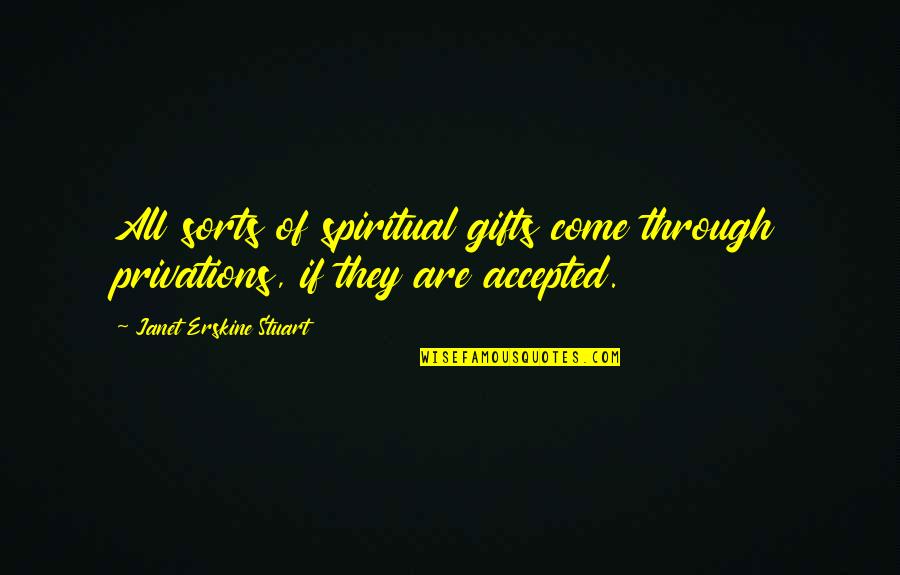 Privations Quotes By Janet Erskine Stuart: All sorts of spiritual gifts come through privations, Privations Quotes By Janet Erskine Stuart: All sorts of spiritual gifts come through privations,
