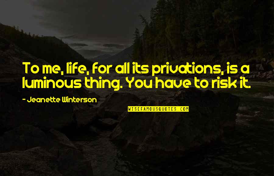Privations Quotes By Jeanette Winterson: To me, life, for all its privations, is Privations Quotes By Jeanette Winterson: To me, life, for all its privations, is