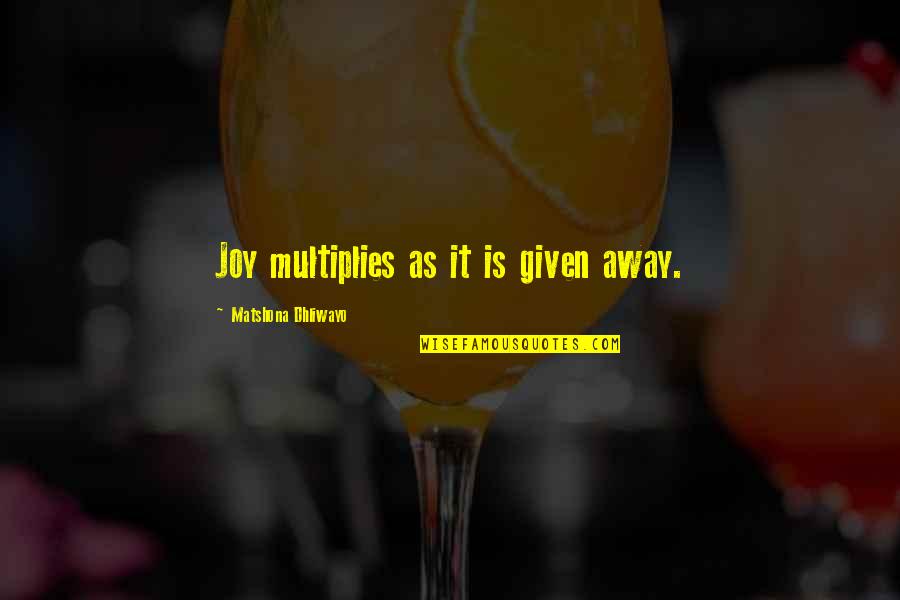 Privatised Prisons Quotes By Matshona Dhliwayo: Joy multiplies as it is given away.