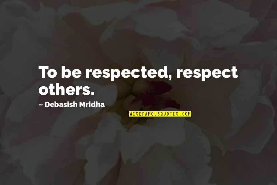 Privatism Quotes By Debasish Mridha: To be respected, respect others.