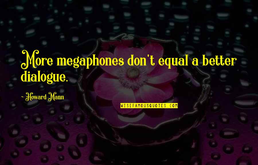 Privatize Quotes By Howard Mann: More megaphones don't equal a better dialogue. Privatize Quotes By Howard Mann: More megaphones don't equal a better dialogue.