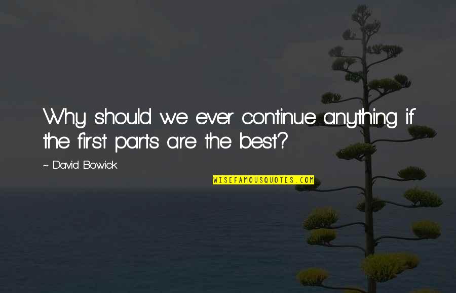 Prive Au Quotes By David Bowick: Why should we ever continue anything if the