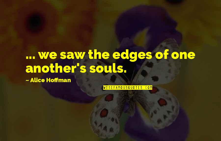 Prive Quotes By Alice Hoffman: ... we saw the edges of one another's